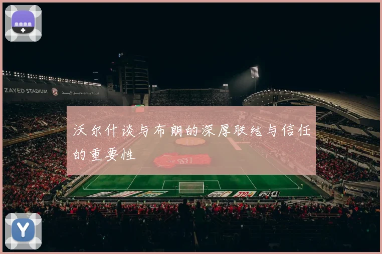 沃尔什谈与布朗的深厚联结与信任的重要性