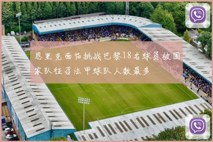 恩里克面临挑战巴黎18名球员被国家队征召法甲球队人数最多