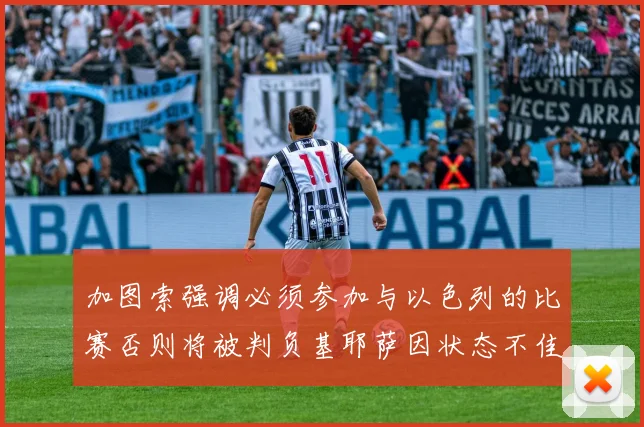 加图索强调必须参加与以色列的比赛否则将被判负基耶萨因状态不佳缺阵