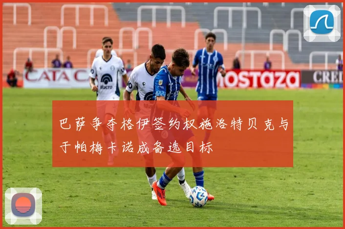 巴萨争夺格伊签约权施洛特贝克与于帕梅卡诺成备选目标