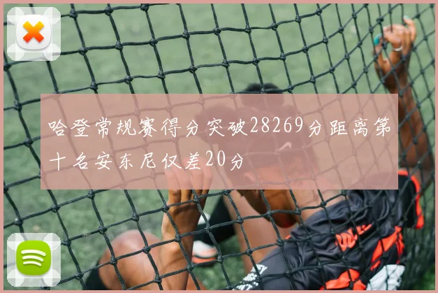 哈登常规赛得分突破28269分距离第十名安东尼仅差20分