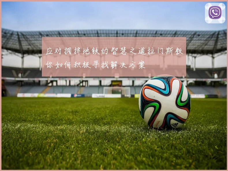 应对拥挤地铁的智慧之道拉门斯教你如何积极寻找解决方案